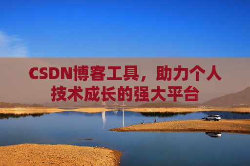 CSDN博客工具,助力个人技术成长的强大平台